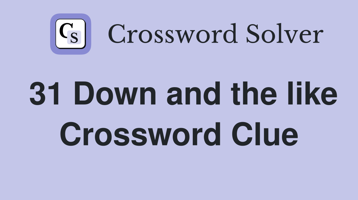 31 Down and the like Crossword Clue