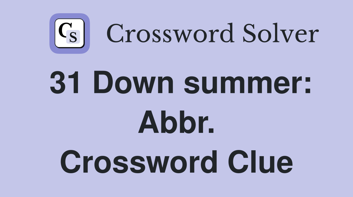 31 Down summer: Abbr. Crossword Clue