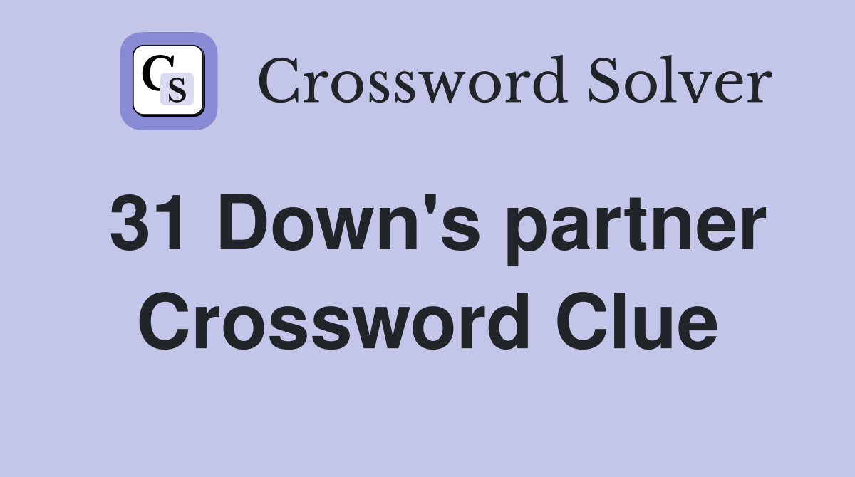31 Down's partner Crossword Clue