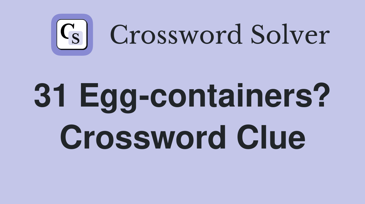 31 Egg-containers?  Crossword Clue