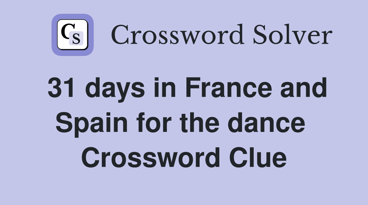 31 days in France and Spain for the dance  Crossword Clue