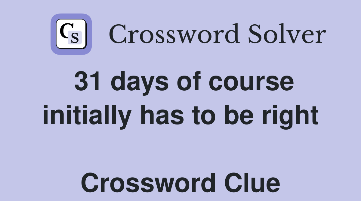 31 days of course initially has to be right  Crossword Clue
