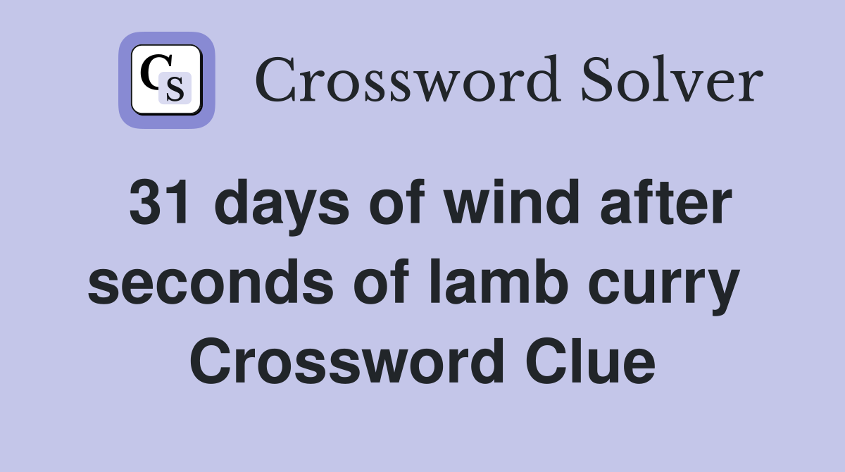 31 days of wind after seconds of lamb curry  Crossword Clue