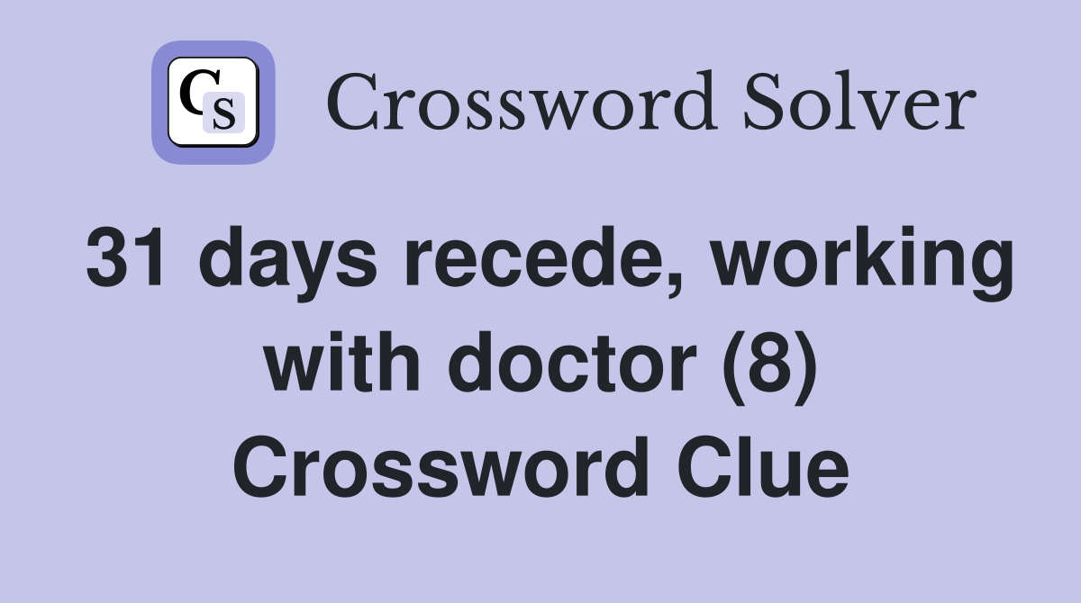 31 days recede, working with doctor (8) Crossword Clue