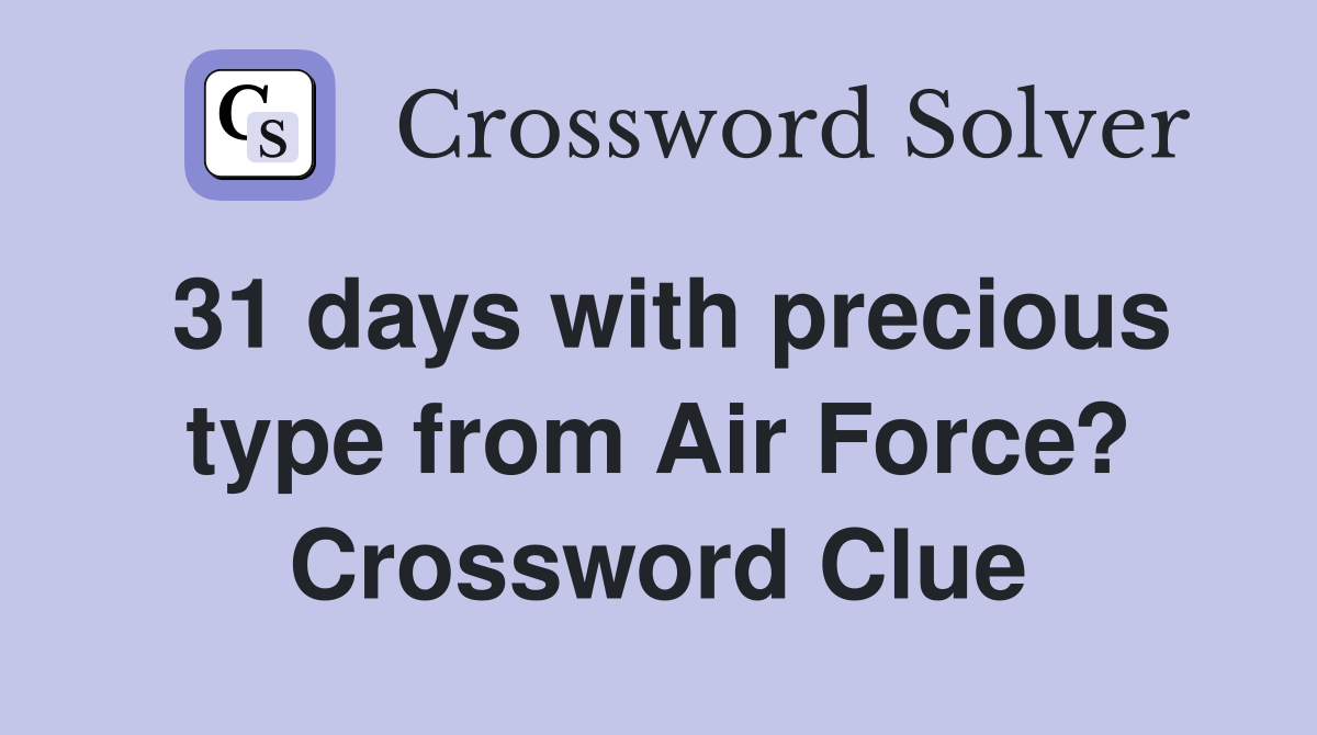 31 days with precious type from Air Force? Crossword Clue