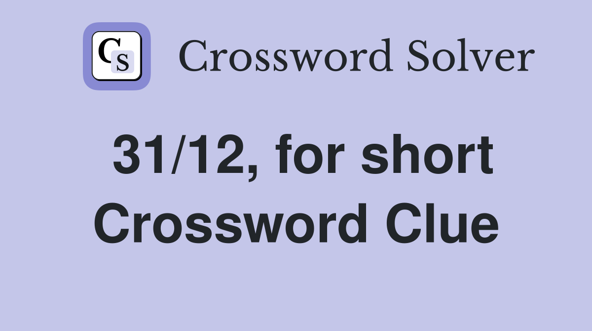 31/12, for short Crossword Clue