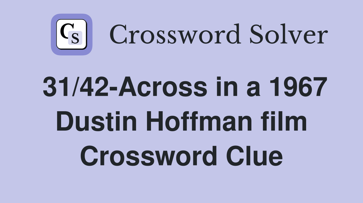 31/42-Across in a 1967 Dustin Hoffman film Crossword Clue