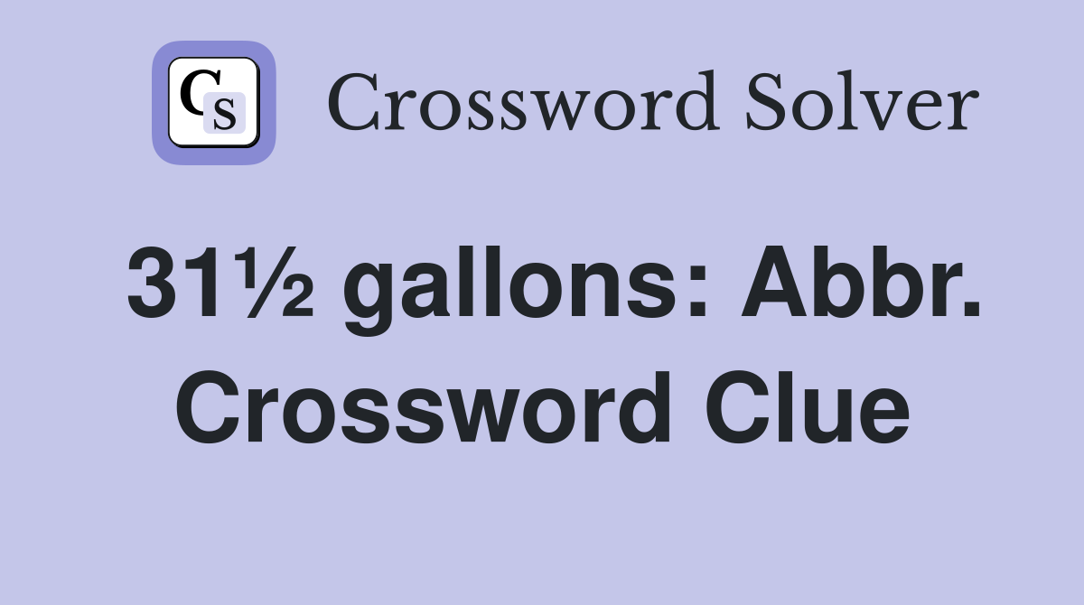 31½ gallons: Abbr. Crossword Clue