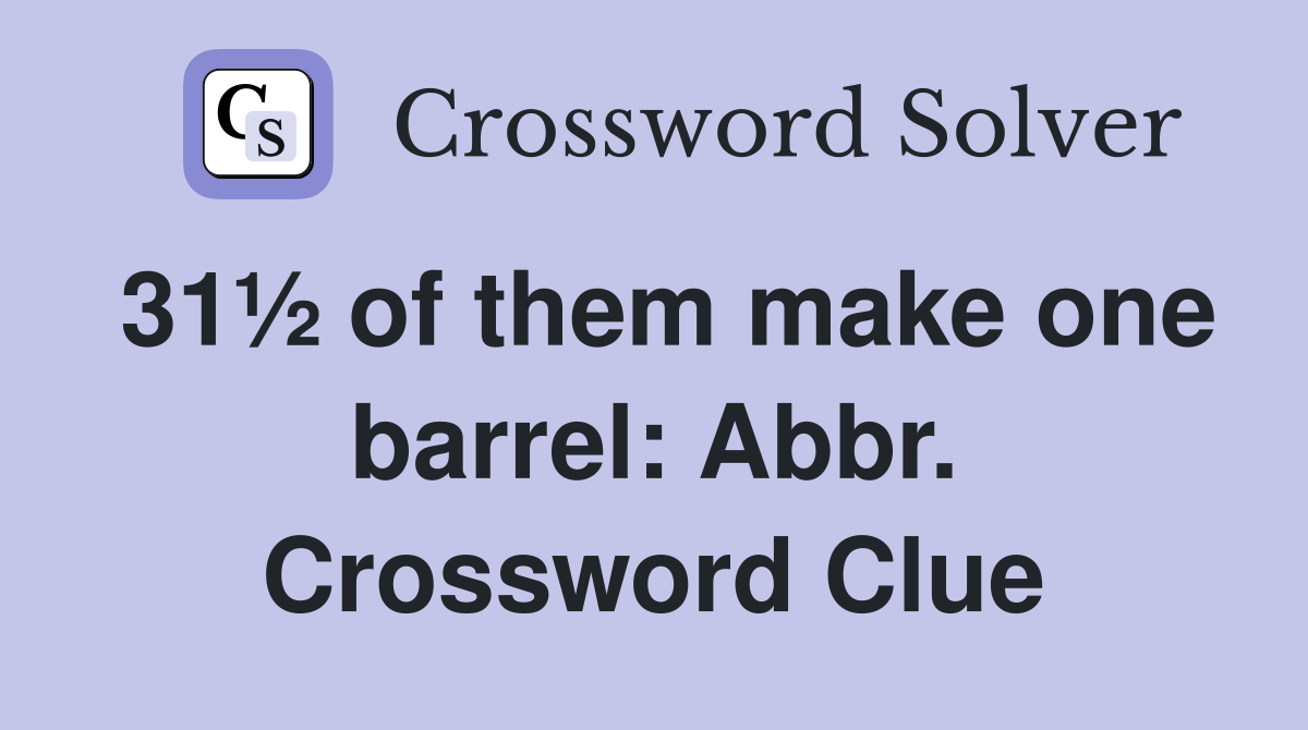 31½ of them make one barrel: Abbr. Crossword Clue