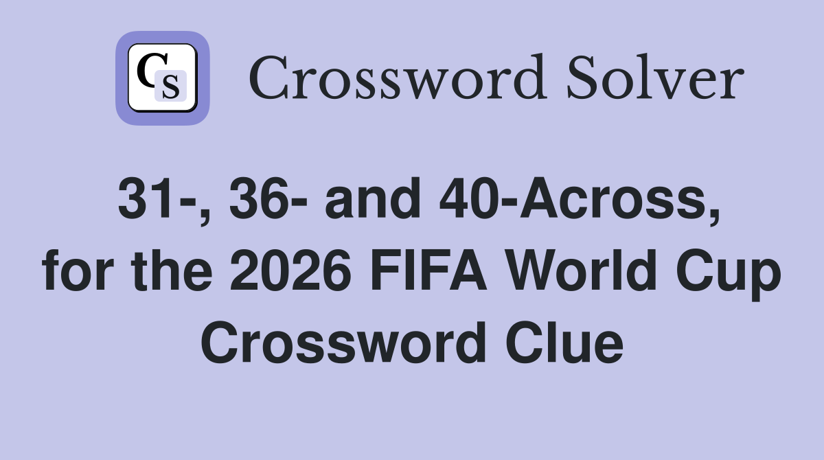 31-, 36- and 40-Across, for the 2026 FIFA World Cup Crossword Clue