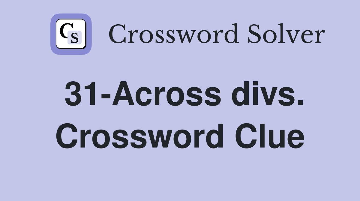31-Across divs. Crossword Clue