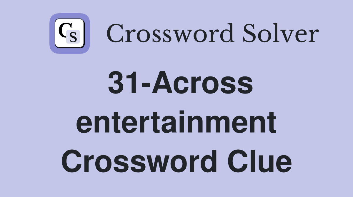 31-Across entertainment Crossword Clue
