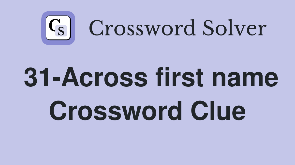 31-Across first name Crossword Clue