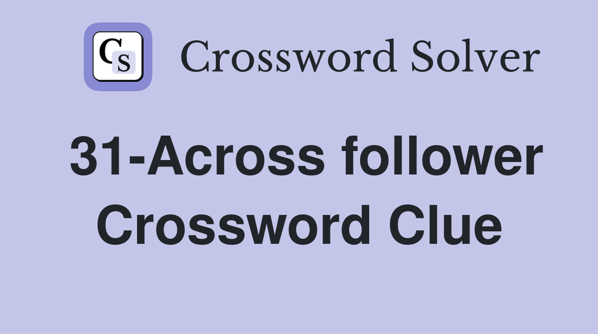 31-Across follower Crossword Clue