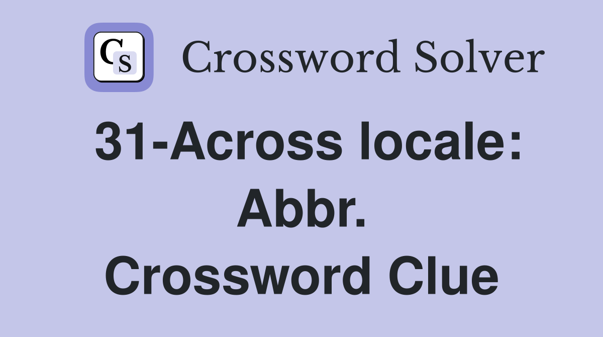 31-Across locale: Abbr. Crossword Clue