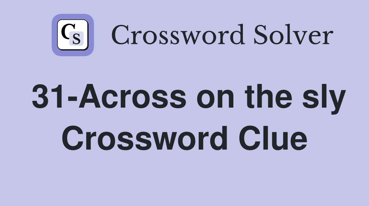 31-Across on the sly Crossword Clue