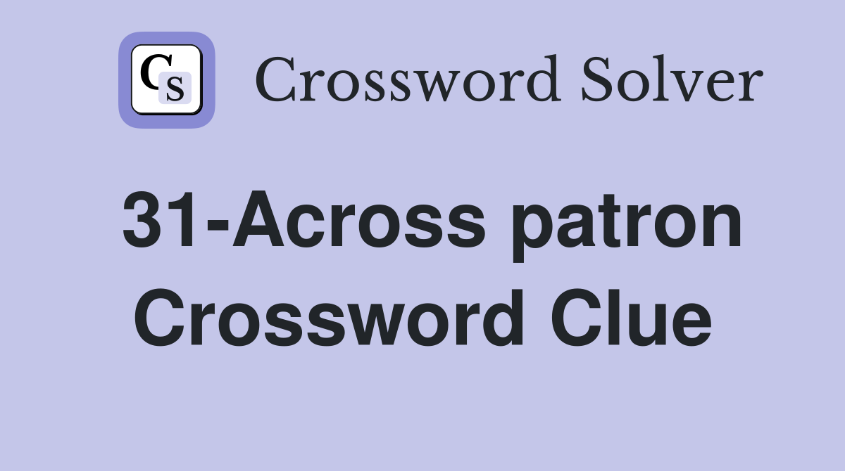 31-Across patron Crossword Clue