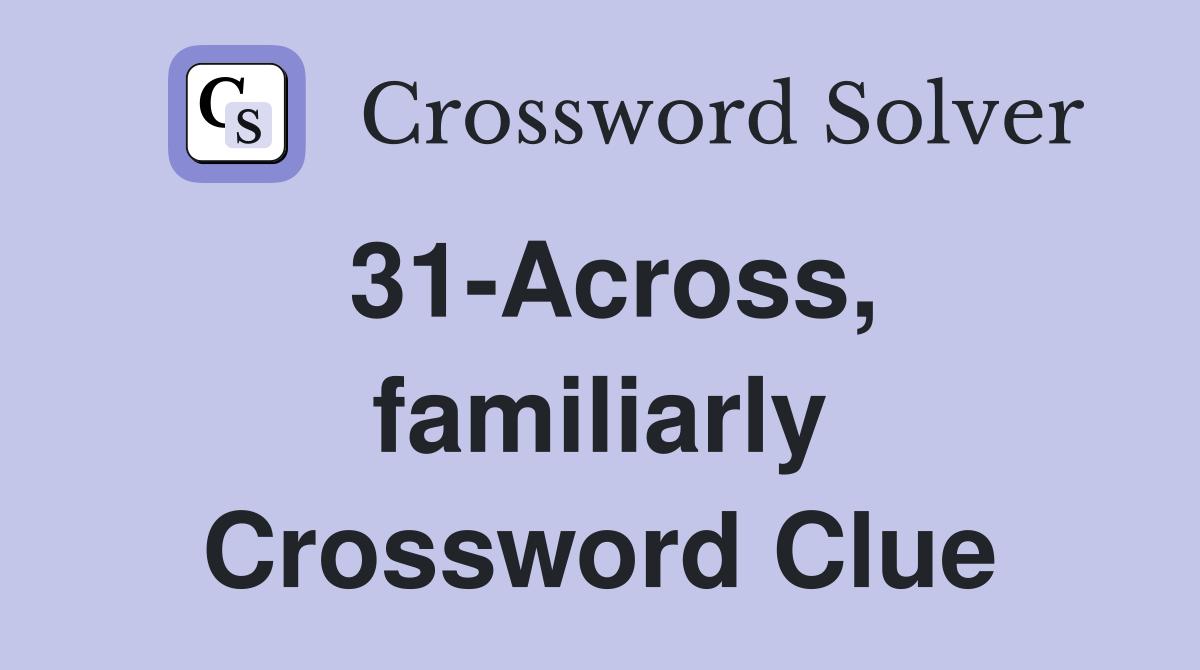 31-Across, familiarly Crossword Clue