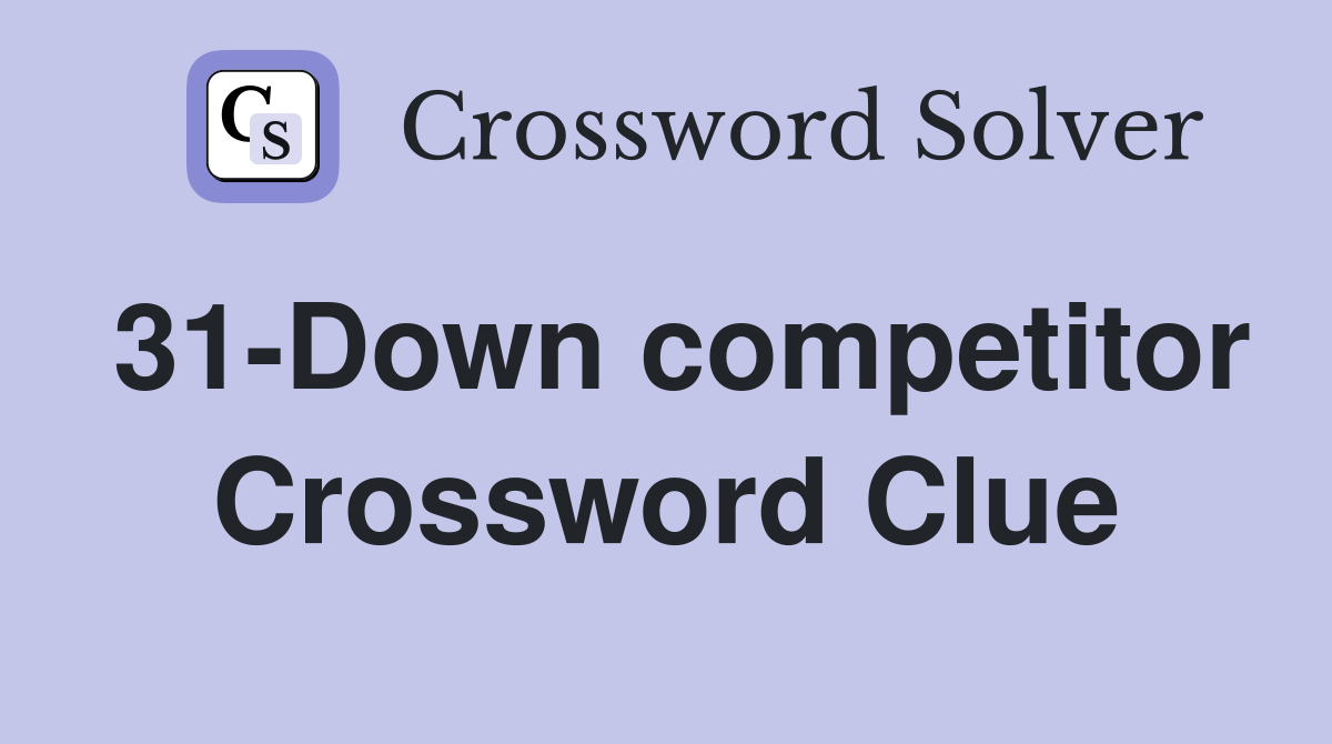 31-Down competitor Crossword Clue