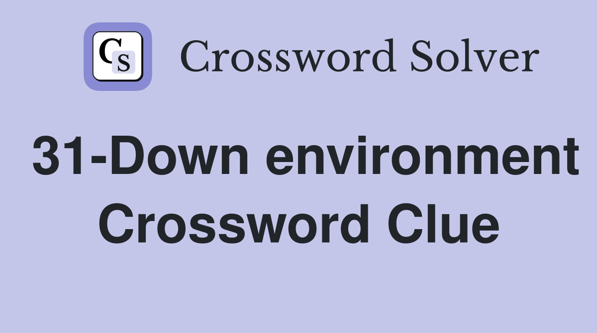 31-Down environment Crossword Clue