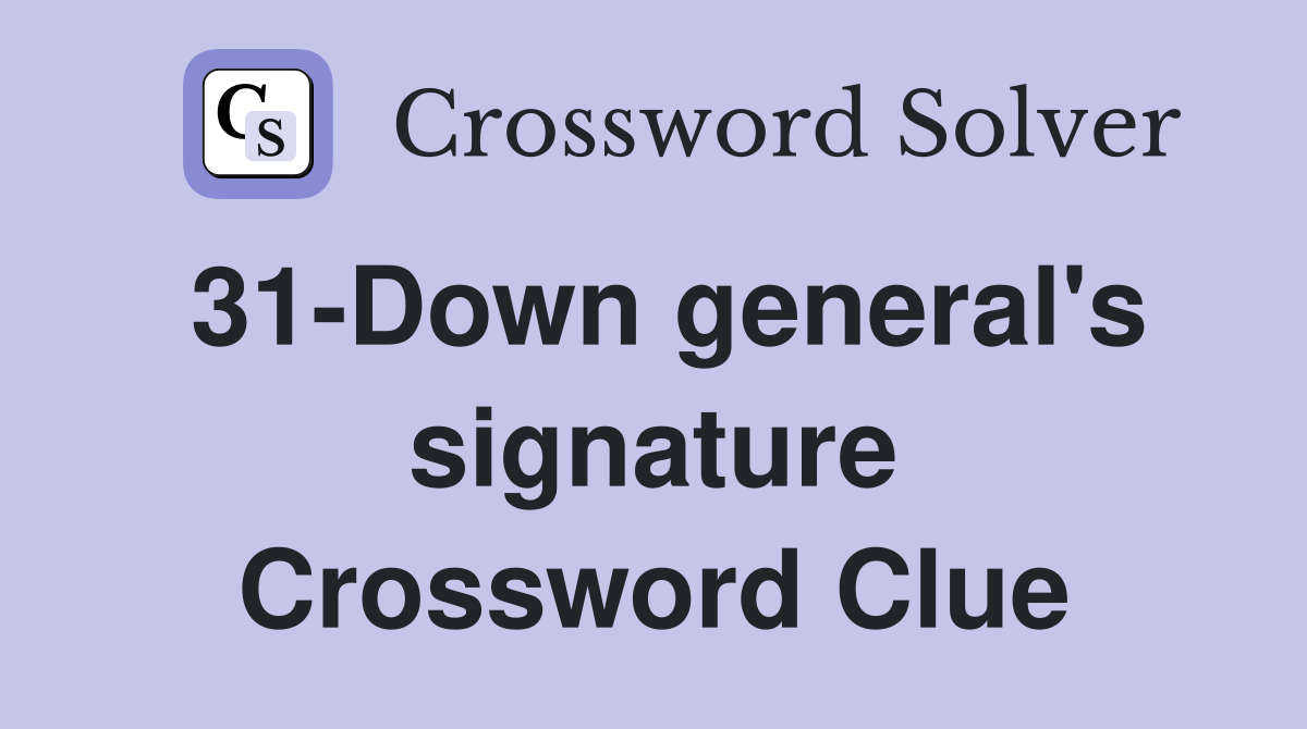 31-Down general's signature Crossword Clue