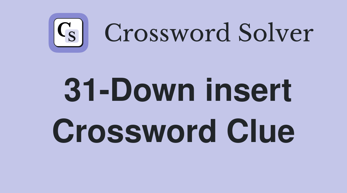 31-Down insert Crossword Clue