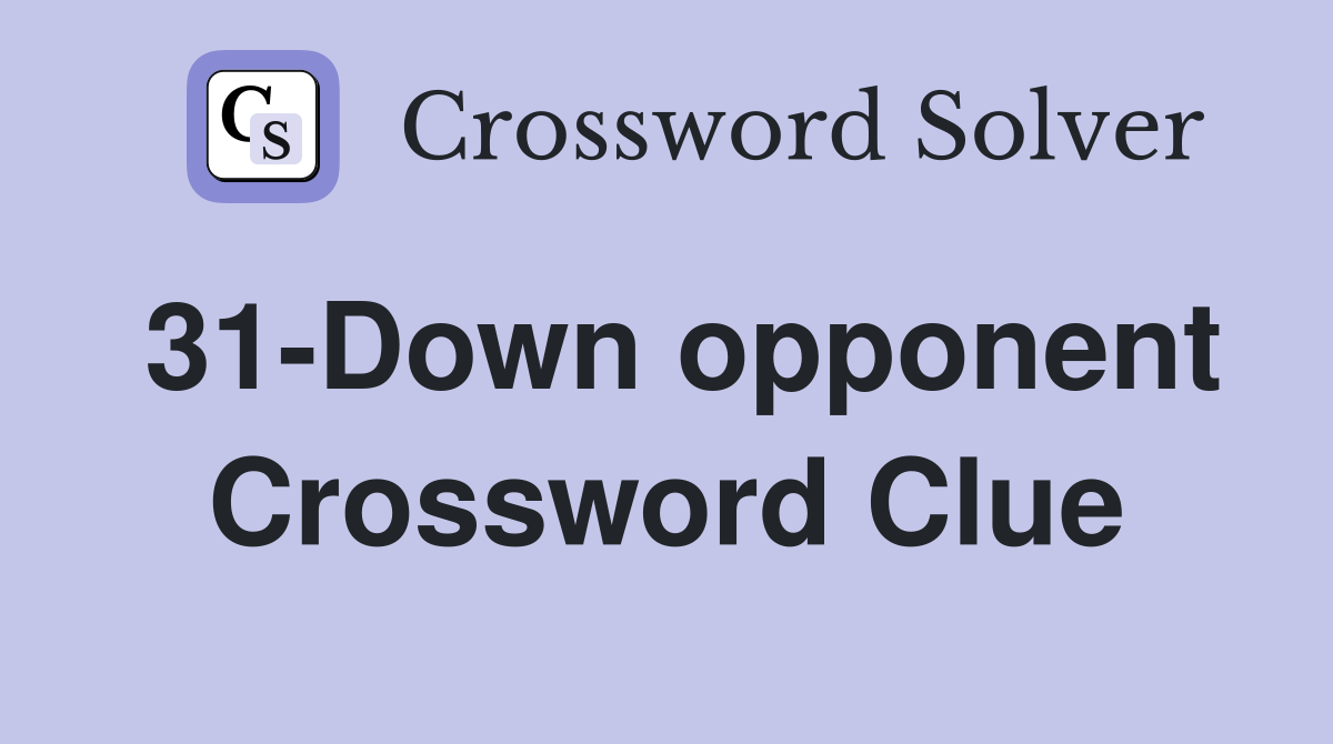 31-Down opponent Crossword Clue