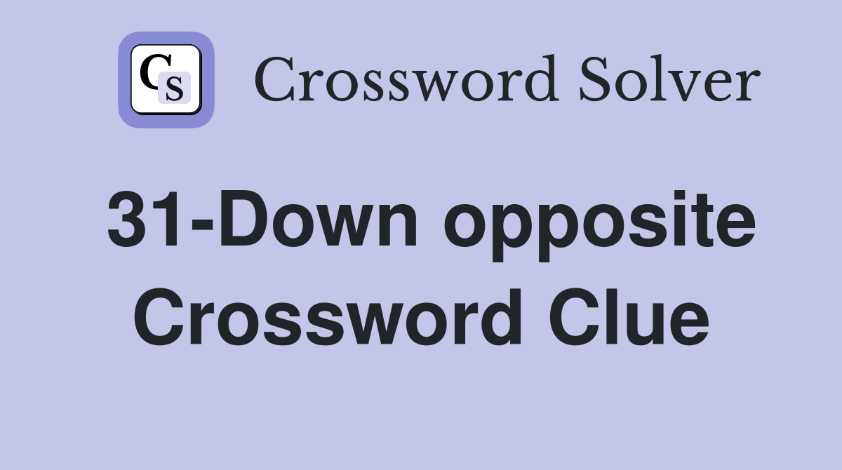 31-Down opposite Crossword Clue