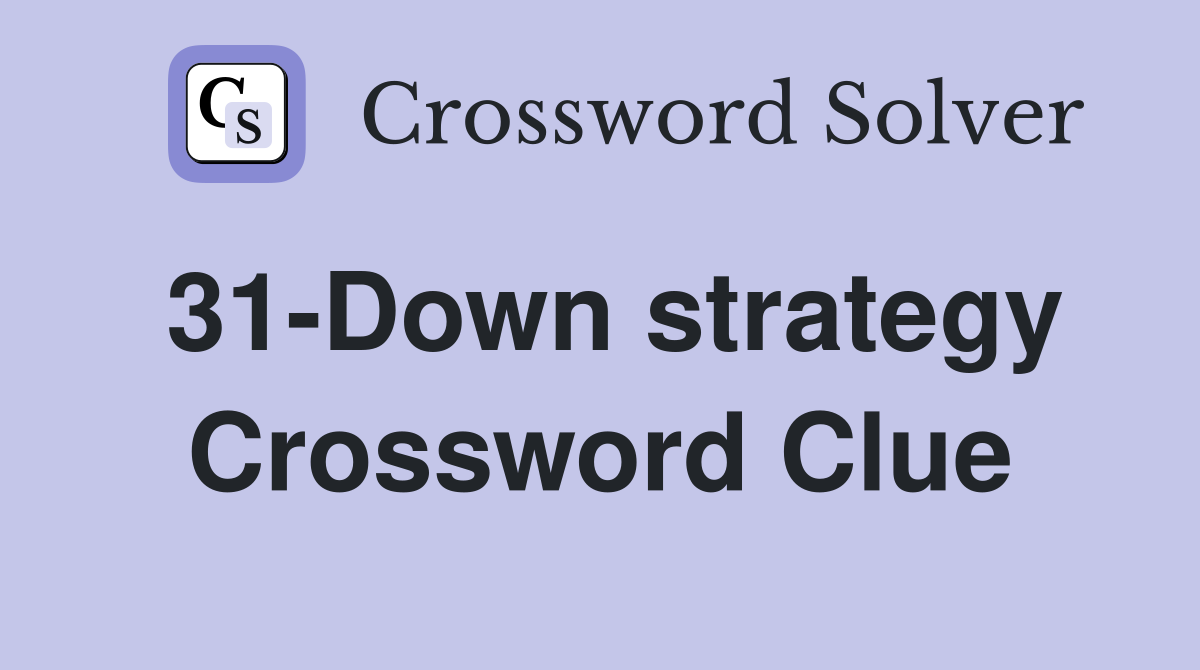 31-Down strategy Crossword Clue