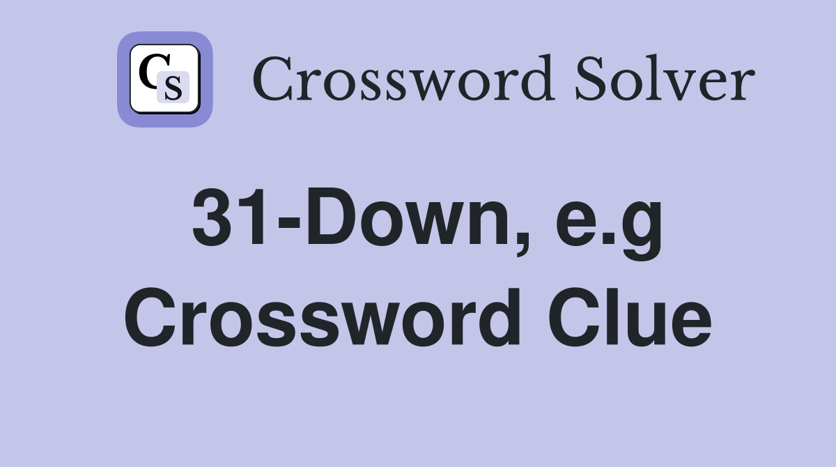 31-Down, e.g Crossword Clue