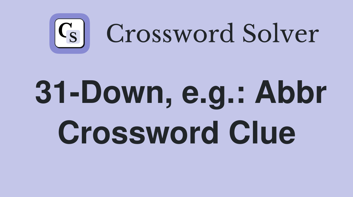 31-Down, e.g.: Abbr Crossword Clue