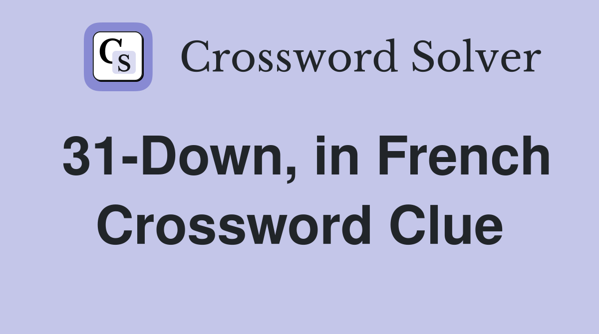 31-Down, in French Crossword Clue