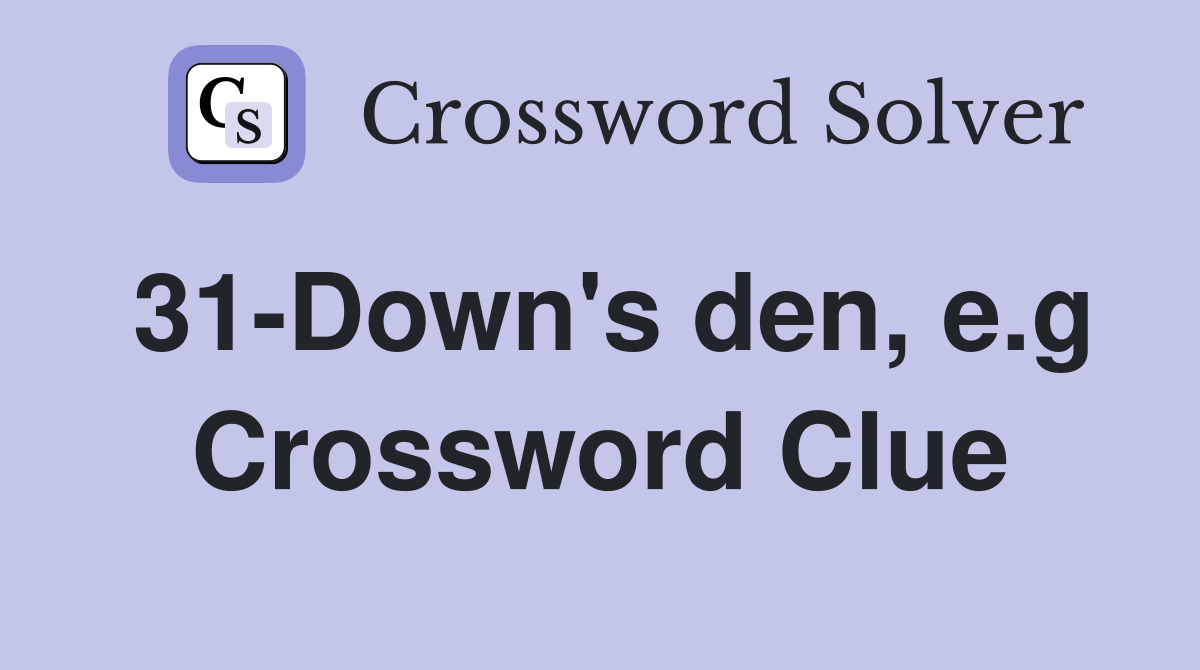31-Down's den, e.g Crossword Clue