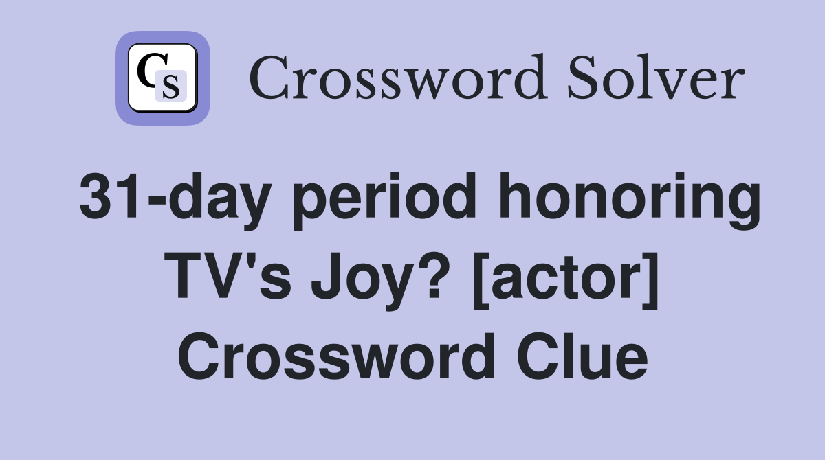 31-day period honoring TV's Joy? [actor] Crossword Clue