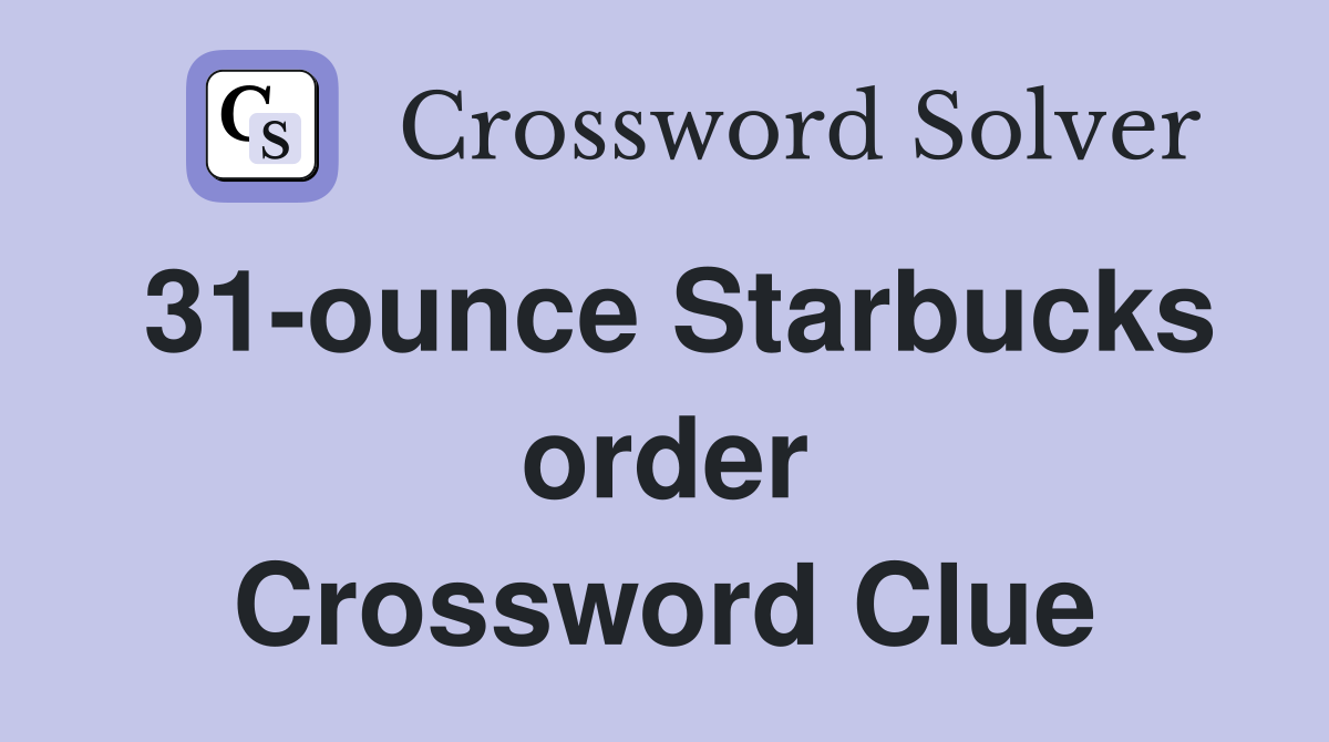31-ounce Starbucks order Crossword Clue