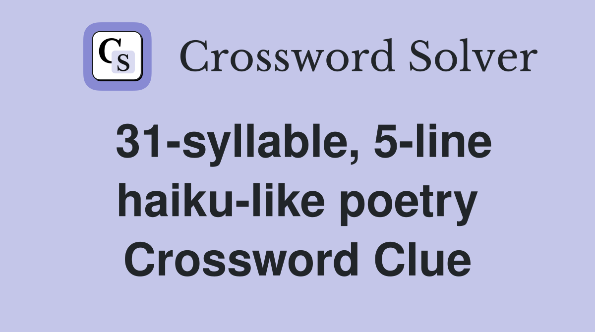 31-syllable, 5-line haiku-like poetry Crossword Clue