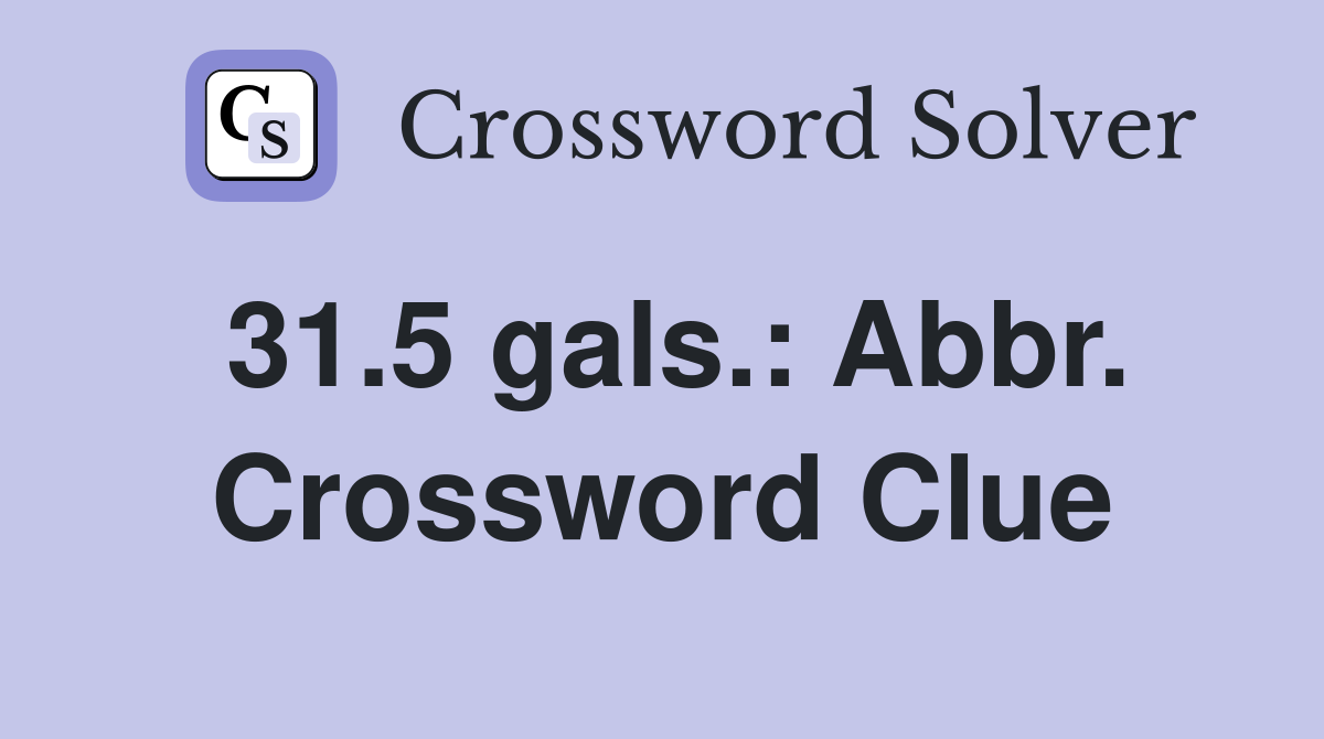 31.5 gals.: Abbr. Crossword Clue