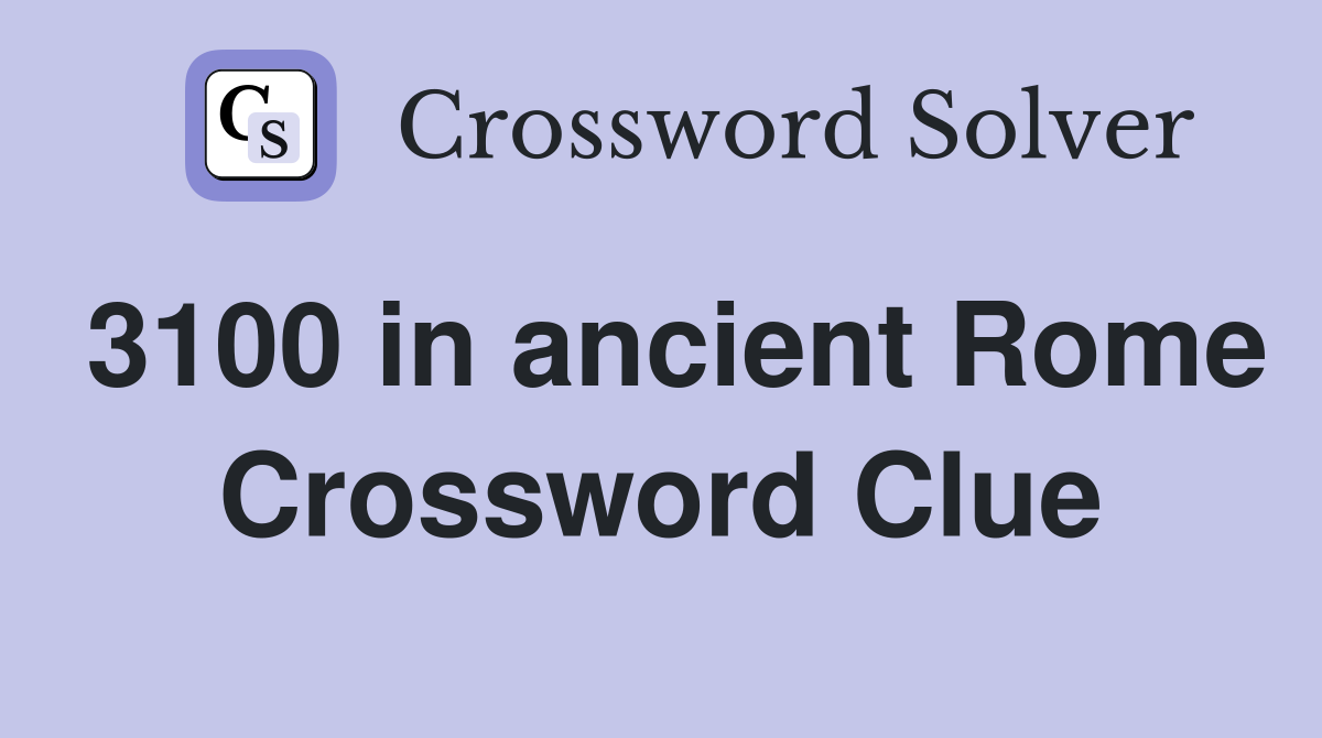 3100 in ancient Rome Crossword Clue
