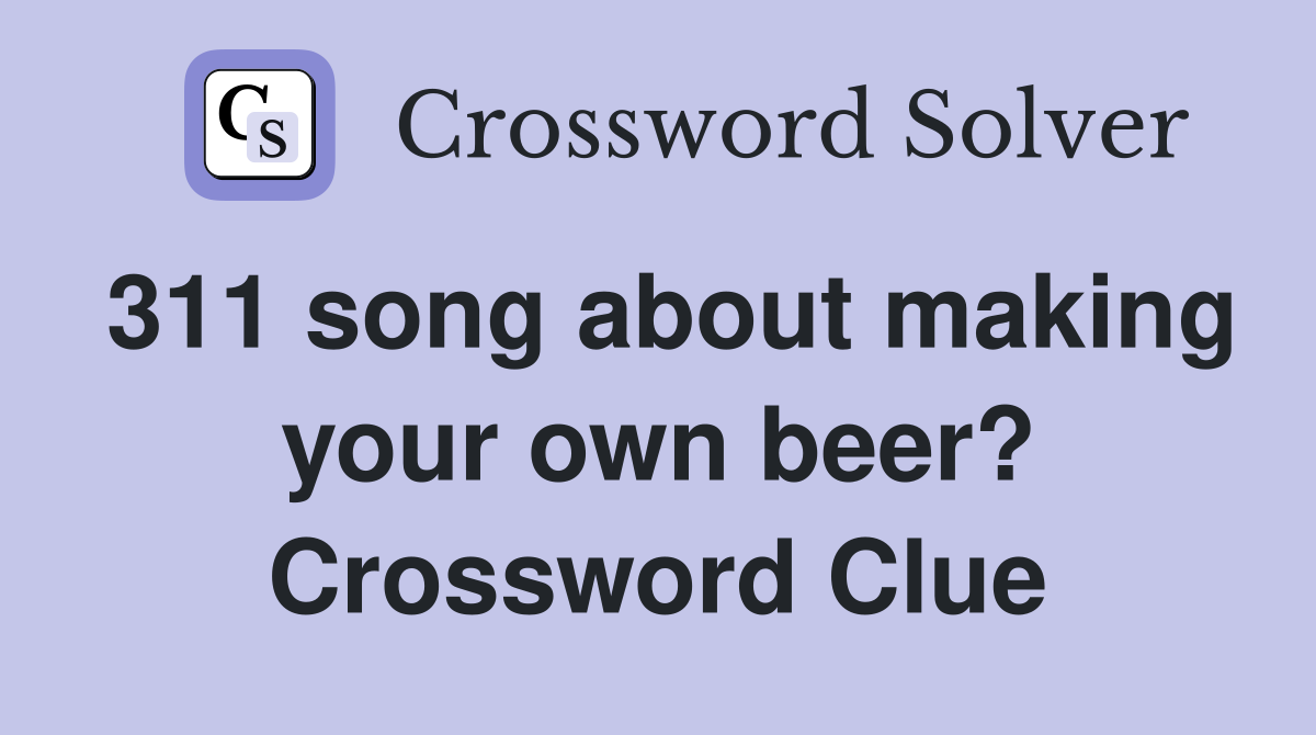 311 song about making your own beer? Crossword Clue