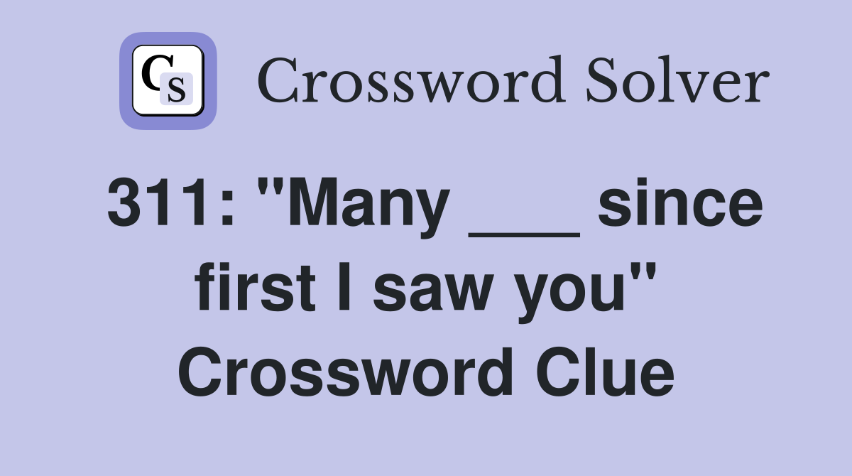 311: "Many ___ since first I saw you" Crossword Clue
