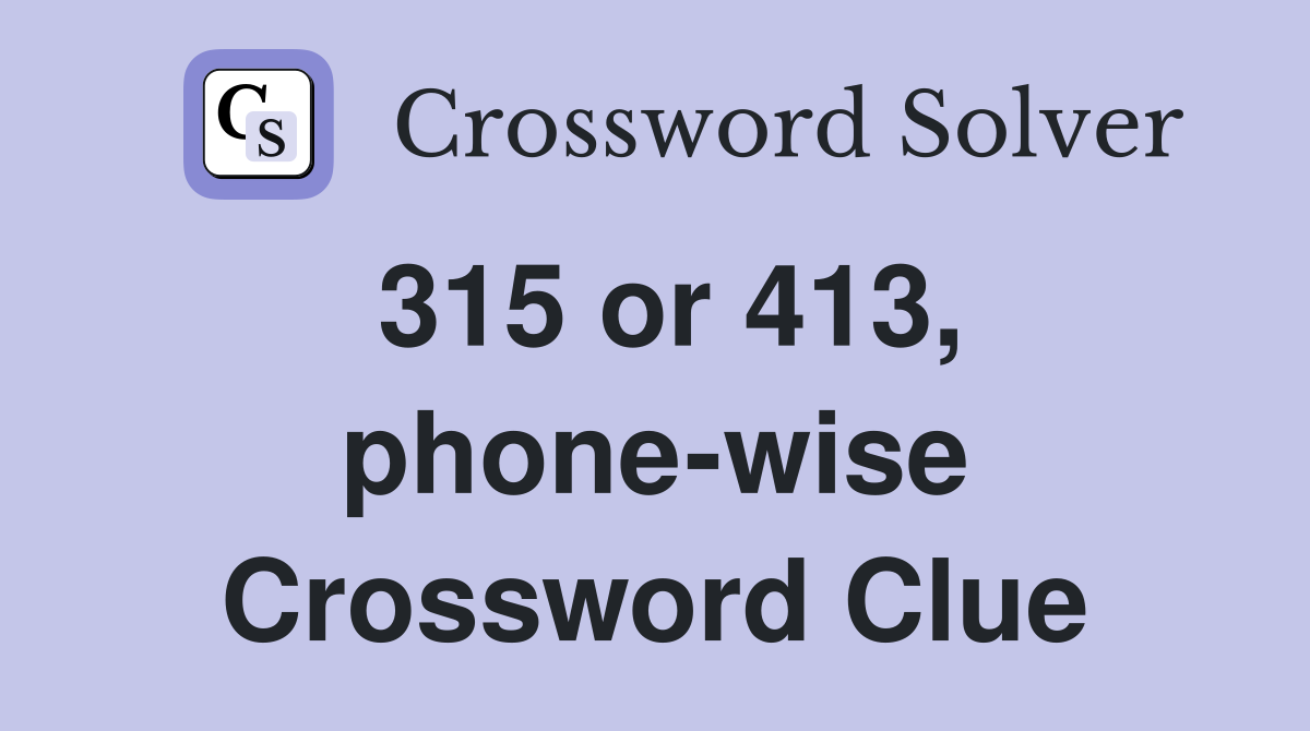315 or 413, phone-wise Crossword Clue