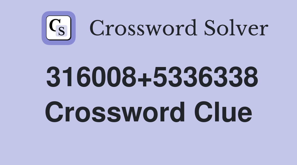 316008+5336338 Crossword Clue