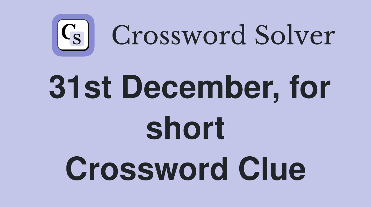 31st December, for short Crossword Clue