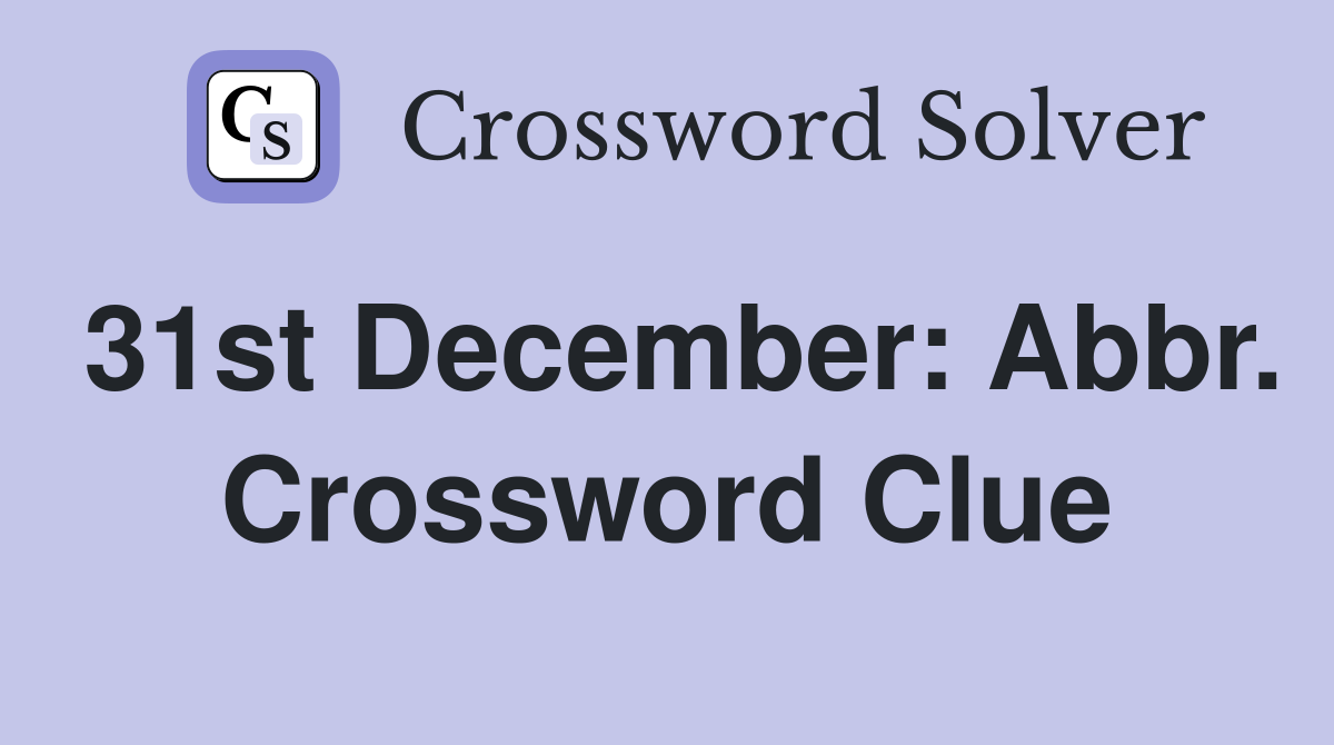 31st December: Abbr. Crossword Clue