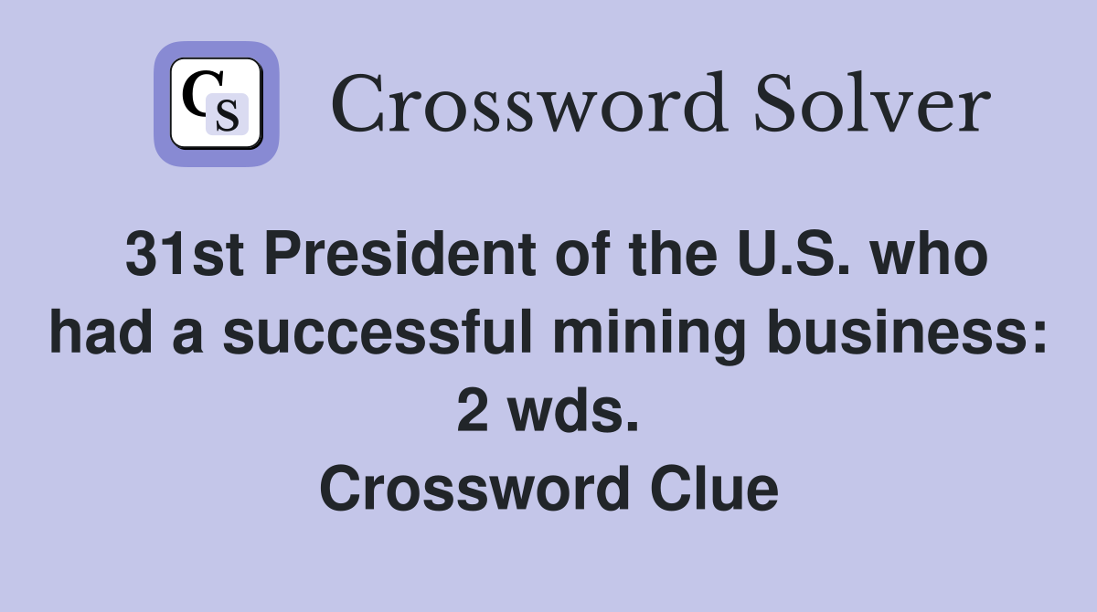 31st President of the U.S. who had a successful mining business: 2 wds. Crossword Clue