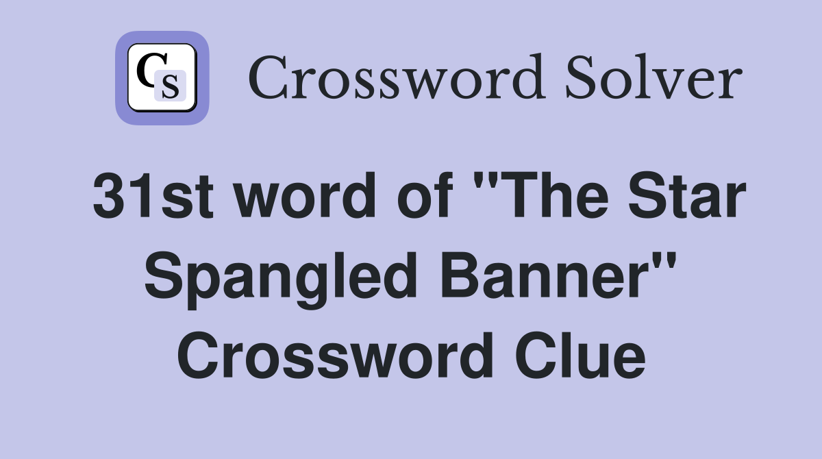 31st word of "The Star Spangled Banner" Crossword Clue