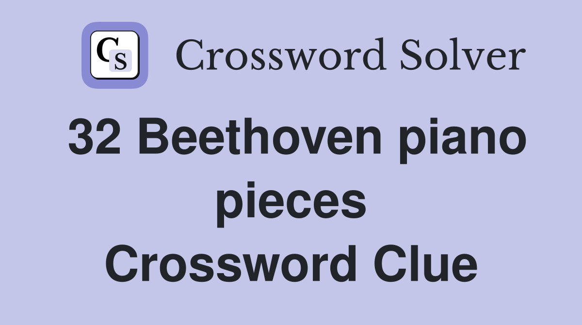 32 Beethoven piano pieces Crossword Clue