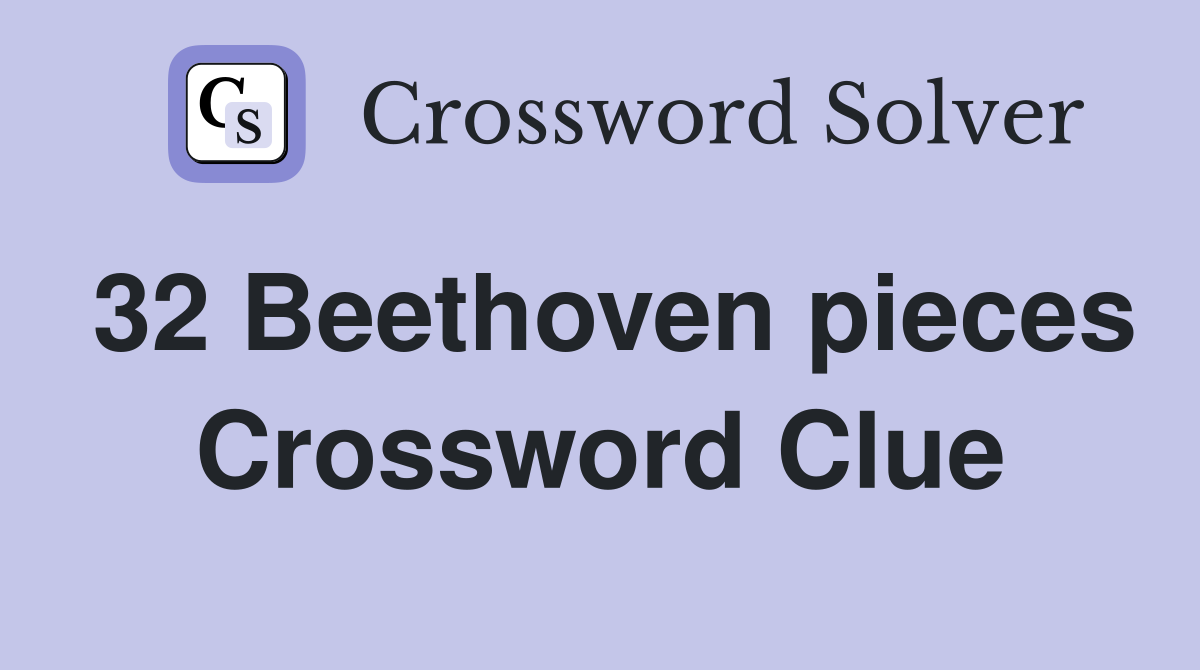 32 Beethoven pieces Crossword Clue