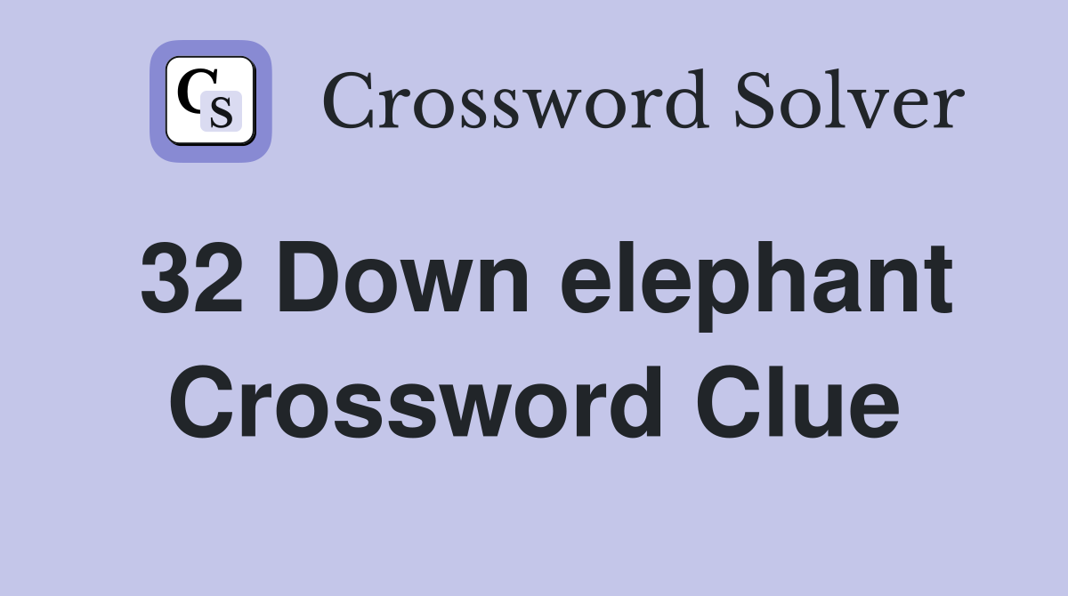 32 Down elephant Crossword Clue