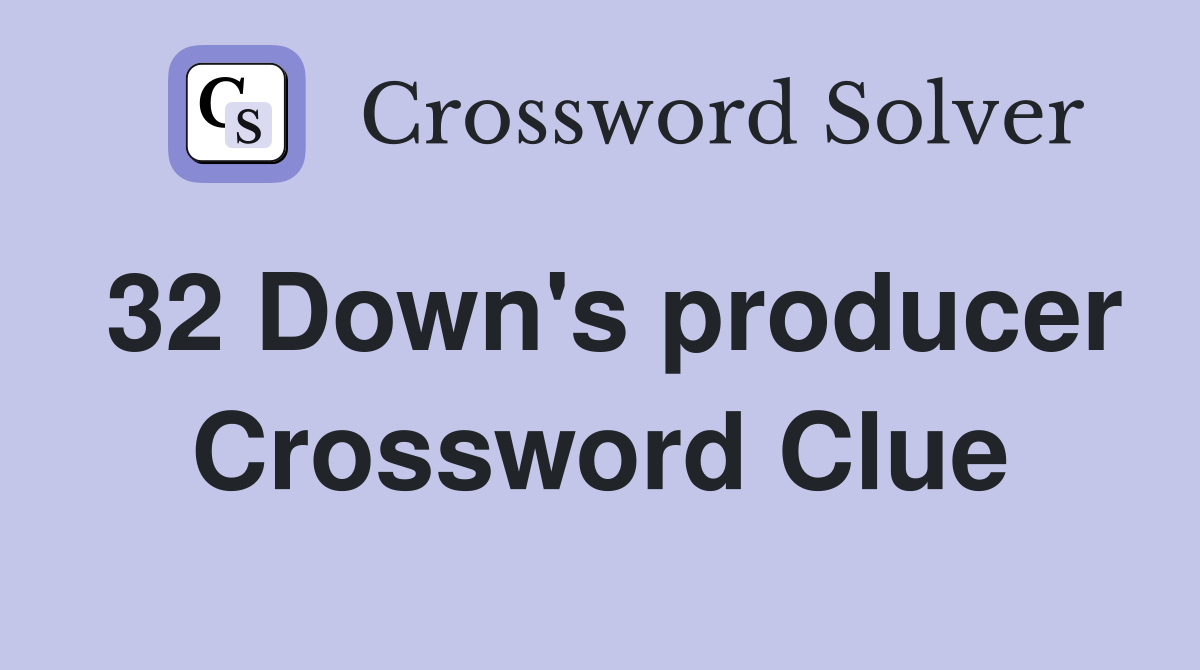 32 Down's producer Crossword Clue